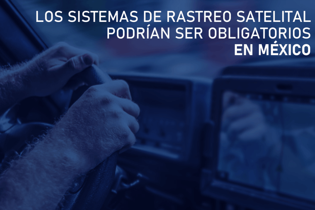 Los sistemas de rastreo satelital podrían ser obligatorios en México